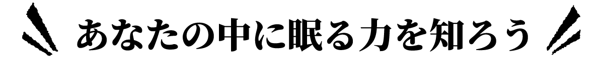 あなたの中に眠る力を知ろう