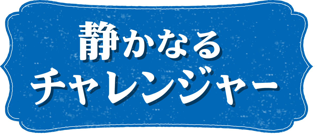 静かなるチャレンジャー