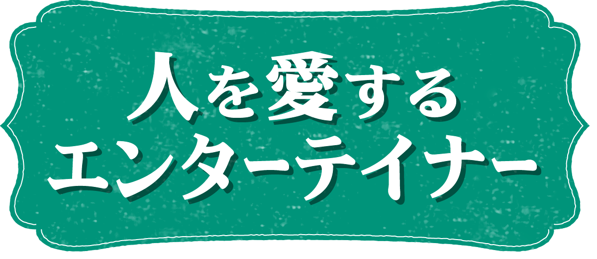 人を愛するエンターテイナー