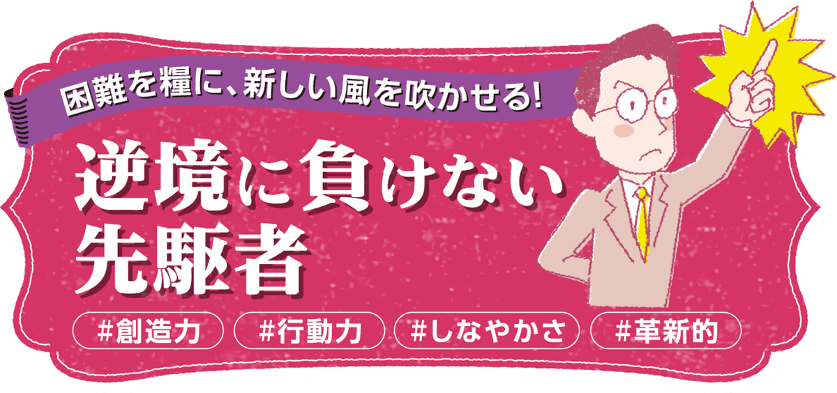 困難を糧に、新しい風を吹かせる！　逆境に負けない先駆者